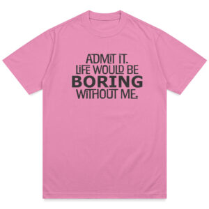 Life Would Be Boring Shirt