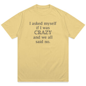 Asked Myself If I Was Crazy Shirt